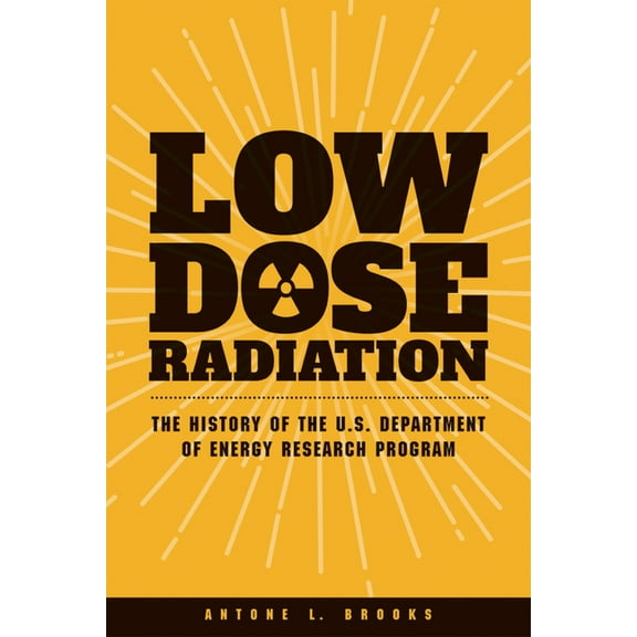Low Dose Radiation: The Histroy of the U.S. Department of Energy Research Program, (Paperback)