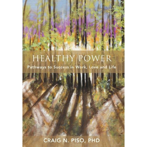 Healthy Power: Pathways to Success in Work, Love and Life, (Hardcover)