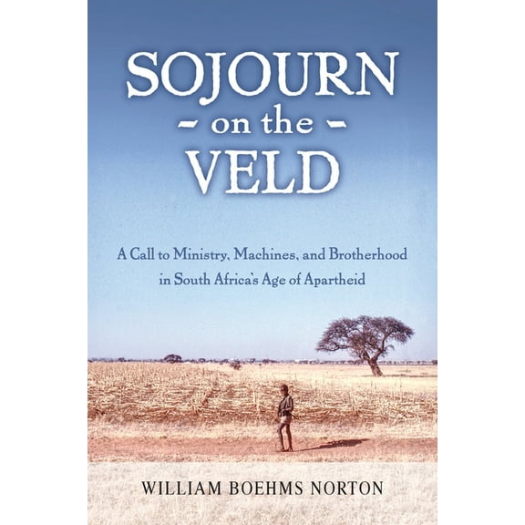 Sojourn on the Veld: A Call to Mission, Machines, and Brotherhood in South Africa's Age of Apartheid, (Paperback)