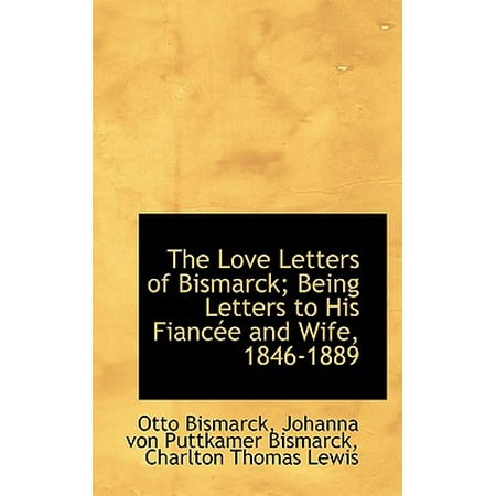 The Love Letters of Bismarck; Being Letters to His Fianc E and Wife, (The Best Love Letter To My Wife)