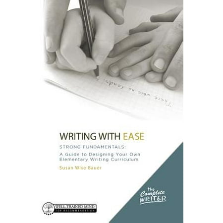 The Complete Writer, Writing With Ease: Strong Fundamentals: A Guide to Designing Your Own Elementary Writing Curriculum -