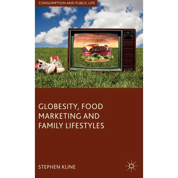 Consumption and Public Life Globesity, Food Marketing and Family Lifestyles, (Hardcover)