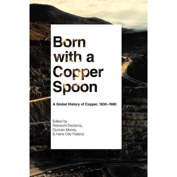 Born with a Copper Spoon : A Global History of Copper, 1830–1980 (Paperback)