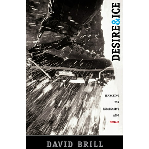 Pre-Owned Desire & Ice: A Search for Perspective Atop Denali (Paperback) 0792269357 9780792269359