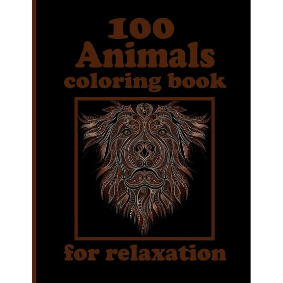 100 Animals coloring book for relaxation : Coloring Book with Lions, Elephants, Owls, Horses, Dogs, Cats, and Many More! (Animals with Patterns Coloring Books) (Paperback)