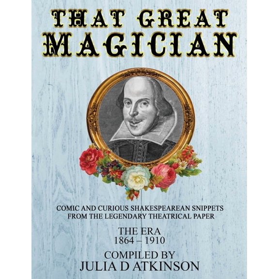 That Great Magician: Comic and Curious Shakespearean Snippets From the Legendary Theatrical Paper 'The Era', 1864-1910, (Paperback)