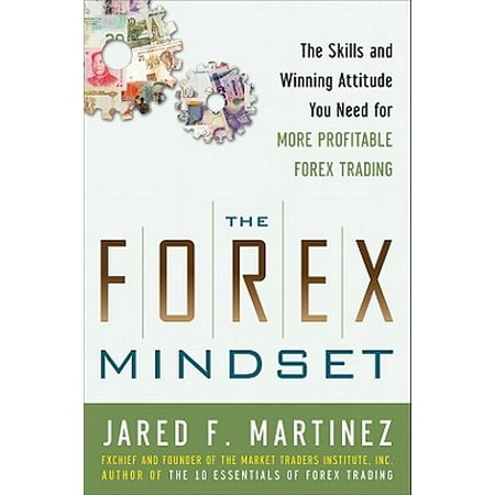The Forex Mindset : The Skills and Winning Attitude You Need for More Profitable Forex