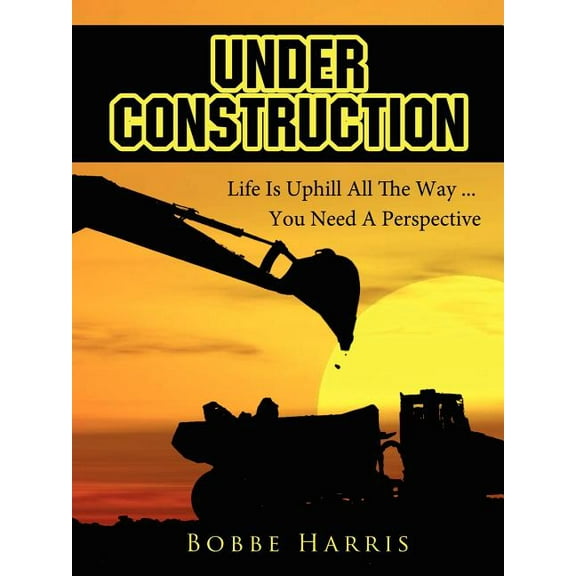Under Construction : Life Is Uphill All the Way ... You Need a Perspective