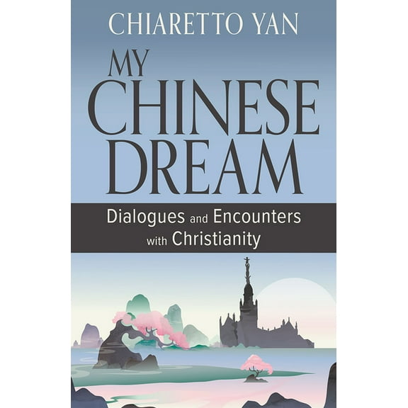 My Chinese Dream: Dialogues and Encounters with Christianity, (Paperback)