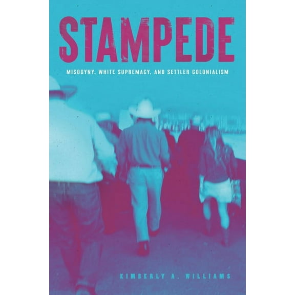 Stampede: Misogyny, White Supremacy and Settler Colonialism (Paperback)
