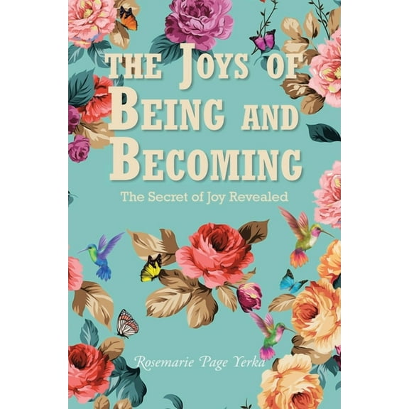 The Joys of Being and Becoming: The Secret of Joy Revealed, (Paperback)