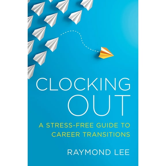Clocking Out : A Stress-Free Guide to Career Transitions (Paperback)