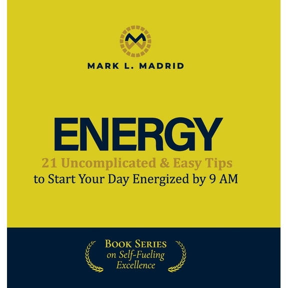 Self-Fueling Excellence Energy: 21 Uncomplicated & Easy Tips to Start Your Day Energized by 9 AM, Book 1, (Hardcover)