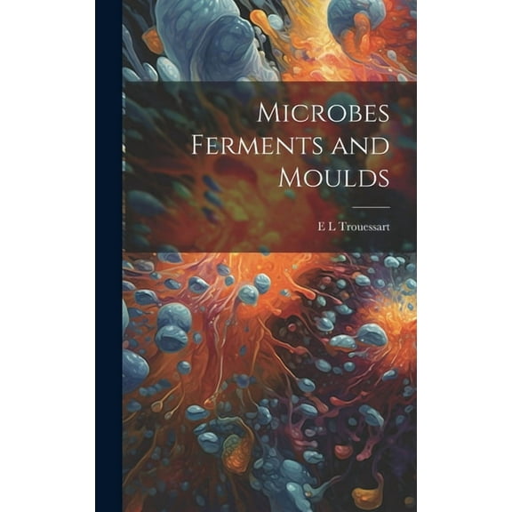 Microbes Ferments and Moulds (Hardcover)