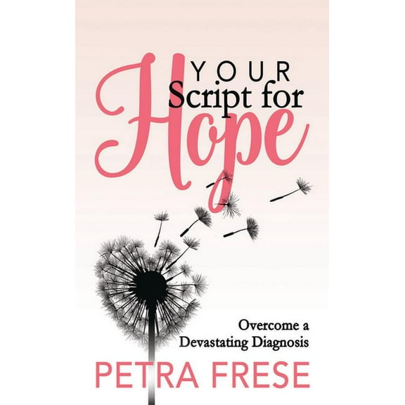 Your Script for Hope: Overcome a Devastating Diagnosis, (Paperback)