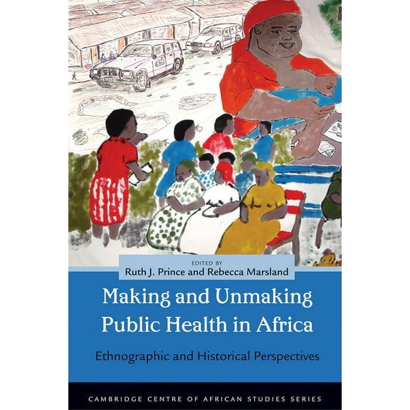 Cambridge Centre of African Studies Making and Unmaking Public Health in Africa: Ethnographic and Historical Perspectives, (Paperback)