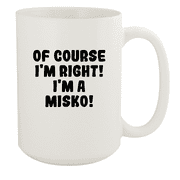 Of Course I'm Right! I'm A Misko! - Ceramic 15oz White Mug, White