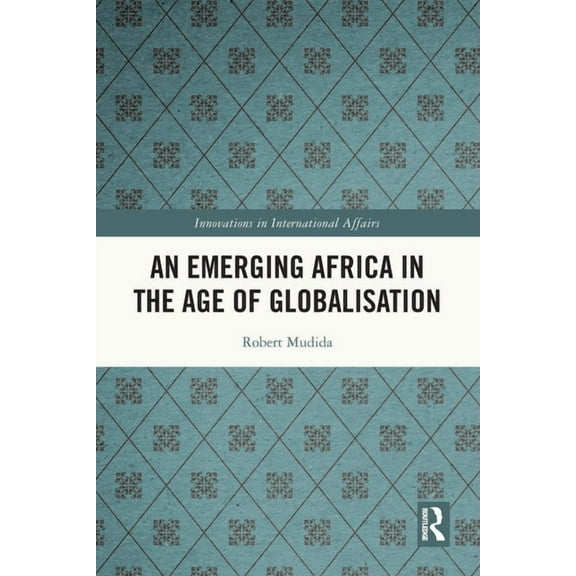 Innovations in International Affairs An Emerging Africa in the Age of Globalisation, (Paperback)