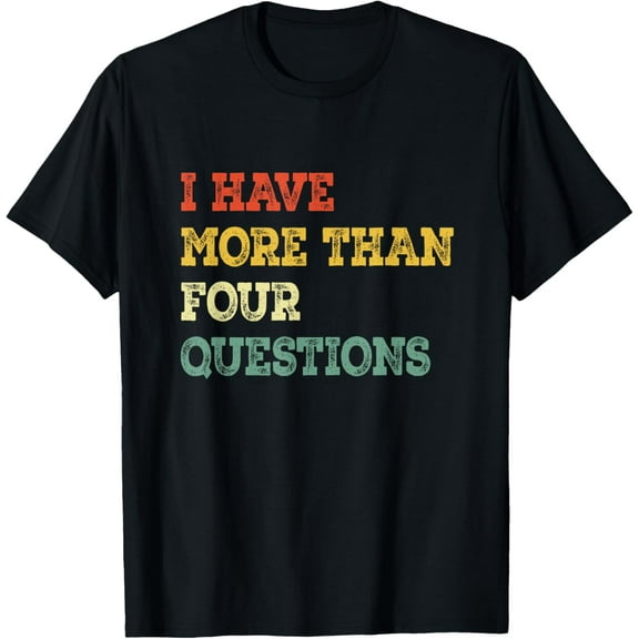 I Have More Than Four Questions - Funny Happy Passover T-Shirt