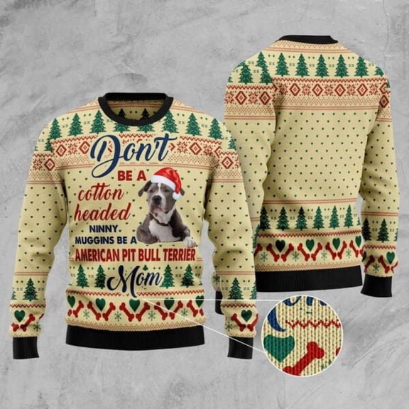 Dont’ Be A Cotton Headed Ninny Muggins Be A American Pit Bull Terrier Mom Christmas Sweater, Dog Christmas Sweater, Dog Sweaters