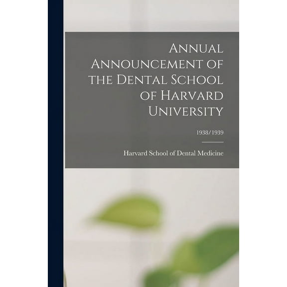 Annual Announcement of the Dental School of Harvard University; 1938/1939 (Paperback)