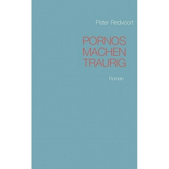 Pornos machen traurig: Roman [Allemand]