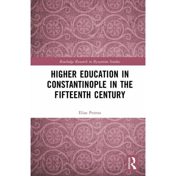Routledge Research in Byzantine Studies Higher Education in Constantinople in the Fifteenth Century, (Hardcover)