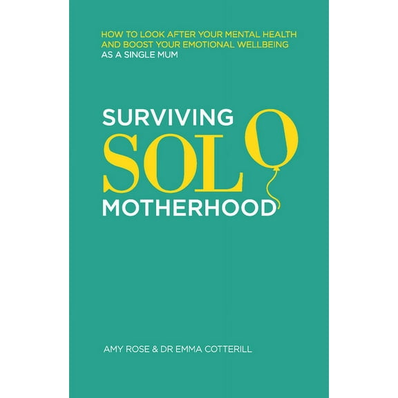 Surviving Solo Motherhood: How to Look After Your Mental Health and Boost Your Emotional Wellbeing as a Single Mom, (Paperback)