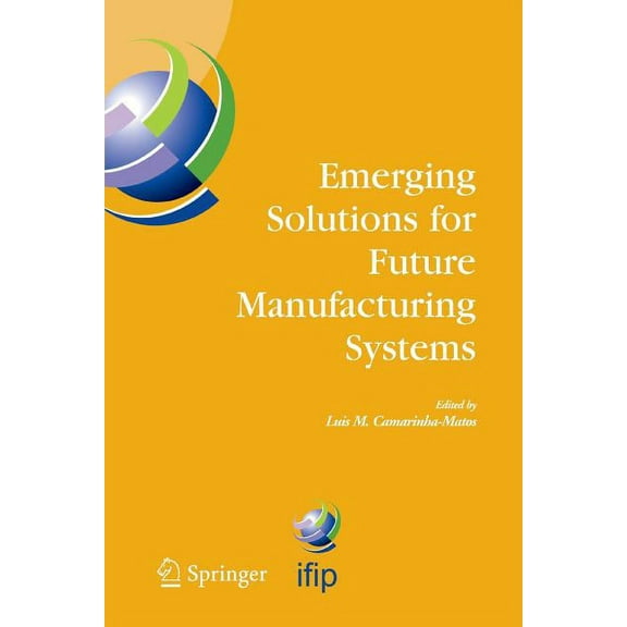 IFIP Advances in Information and Communi Emerging Solutions for Future Manufacturing Systems: Ifip Tc 5 / Wg 5.5. Sixth Ifip International Conference on Informat, Book 159, (Paperback)
