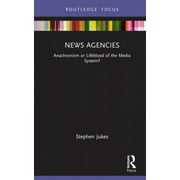 News Agencies: Anachronism or Lifeblood of the Media System? (Disruptions)