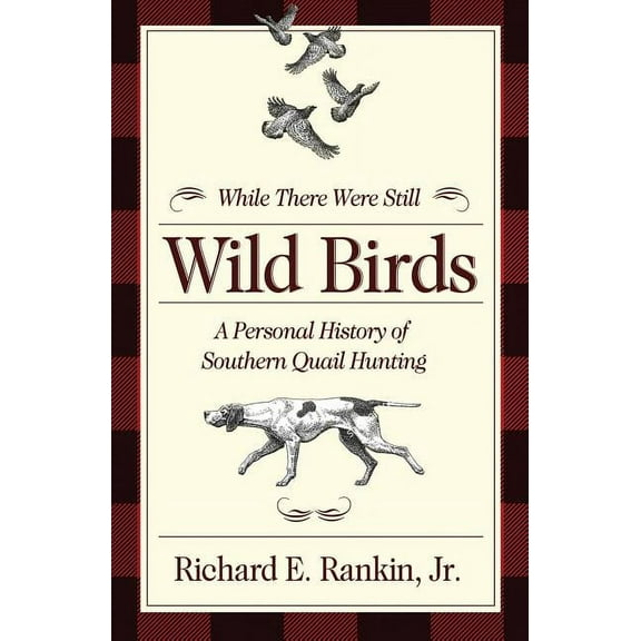 While There Were Still Wild Birds: A Personal History of Southern Quail Hunting, (Paperback)
