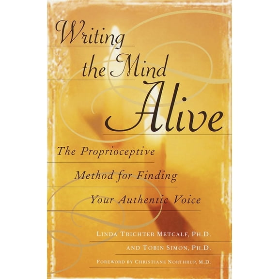 Writing the Mind Alive: The Proprioceptive Method for Finding Your Authentic Voice, (Paperback)