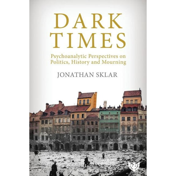 Dark Times: Psychoanalytic Perspectives on Politics, History and Mourning, (Paperback)