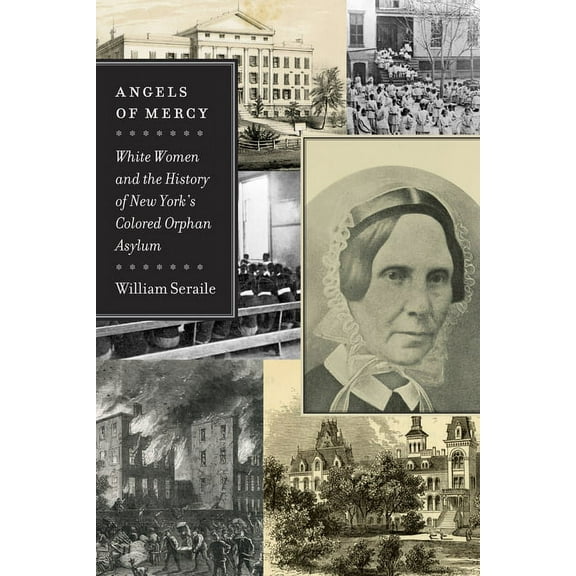 Angels of Mercy: White Women and the History of New York's Colored Orphan Asylum, (Hardcover)