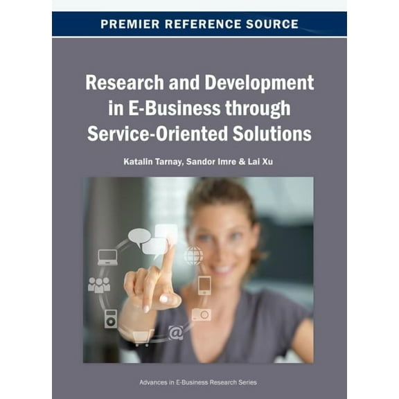 Advances in E-Business Research (Aebr) Book: Research and Development in E-Business through Service-Oriented Solutions (Hardcover)