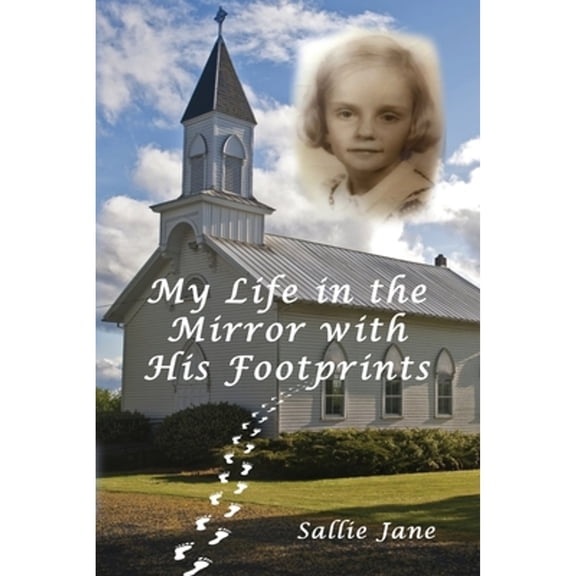 My Life in the Mirror with His Footprints (Paperback) by Sallie Jane
