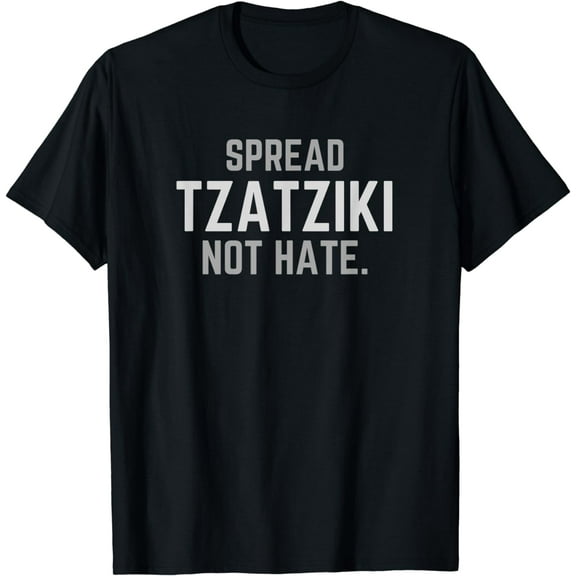 t-shirt Spread Tzatziki Not Hate - Greek Food Funny Adult Design T-Shirt mens t shirt，black，women，funny，misfits，men，journey