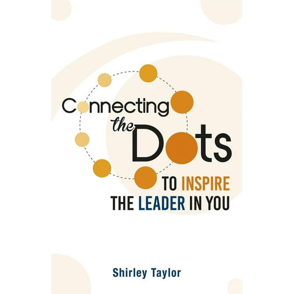 Connecting the Dots: To Inspire the Leader in You, (Paperback)