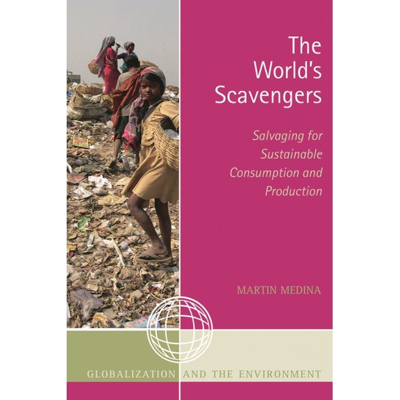 Globalization and the Environment The World's Scavengers: Salvaging for Sustainable Consumption and Production, (Paperback)