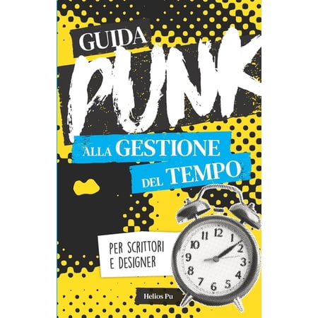 Guide Punk Guida punk alla gestione del tempo per scrittori e designer: Smetti di procrastinare e dai spazio alla tua creatività! (Paperback)
