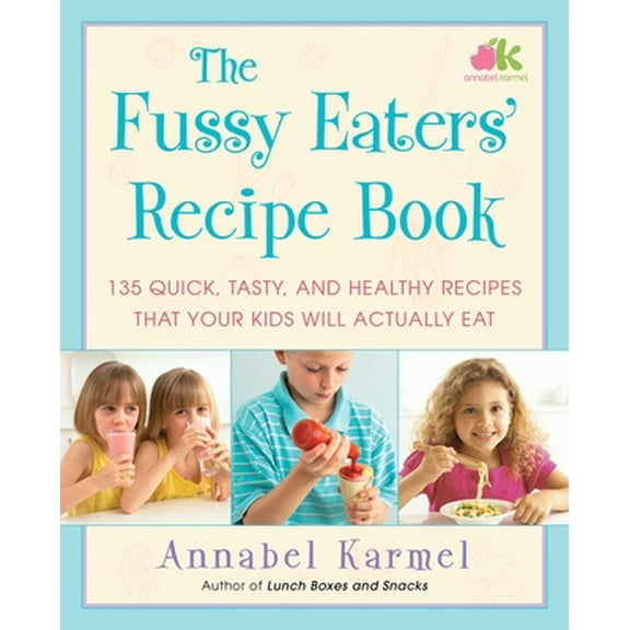 Pre-Owned The Fussy Eaters' Recipe Book: 135 Quick, Tasty, and Healthy Recipes That Your Kids Will Actually Eat (Paperback) 1982155817 9781982155810
