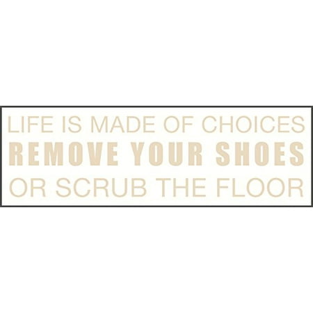 Life Is Made of Choices Remove Your Shoes or Scrub the Floor Wall Vinyl Décor 23W.6.5H Color Options -