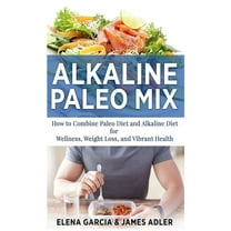 Paleo, Clean Eating Alkaline Paleo Mix: How to Combine Paleo Diet and Alkaline Diet for Wellness, Weight Loss, and Vibrant Health, Book 1, (Hardcover)