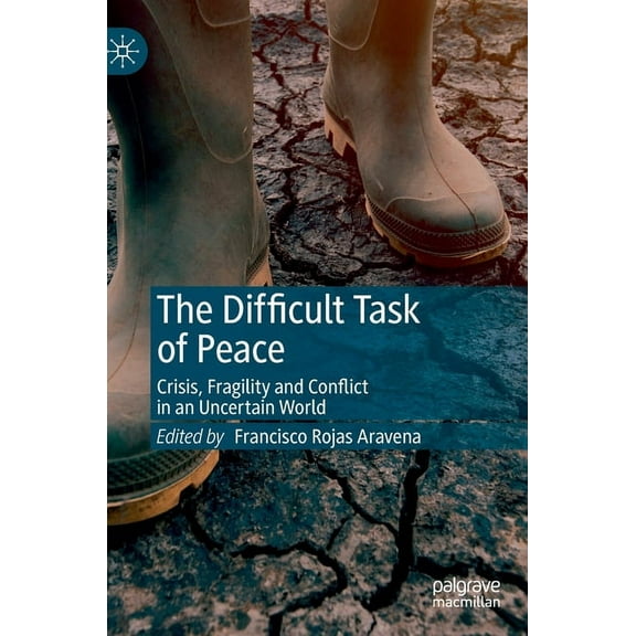 The Difficult Task of Peace: Crisis, Fragility and Conflict in an Uncertain World, (Hardcover)