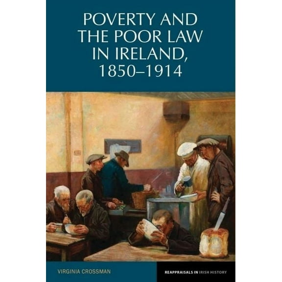 Reappraisals in Irish History Poverty and the Poor Law in Ireland, 1850-1914, Book 4, (Paperback)