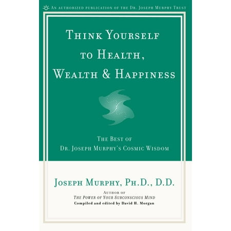 Think Yourself to Health, Wealth & Happiness : The Best of Dr. Joseph Murphy's Cosmic (Dr Phil Best Moments)