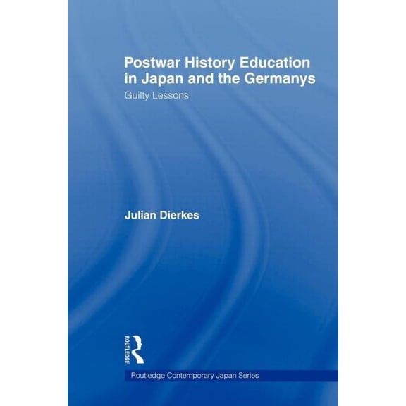 Routledge Contemporary Japan Postwar History Education in Japan and the Germanys: Guilty lessons, (Paperback)