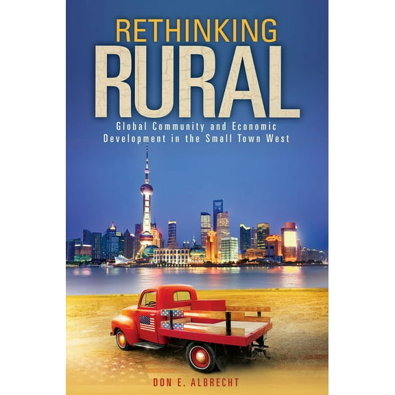 Rethinking Rural: Global Community and Economic Development in the Small Town West (Paperback)