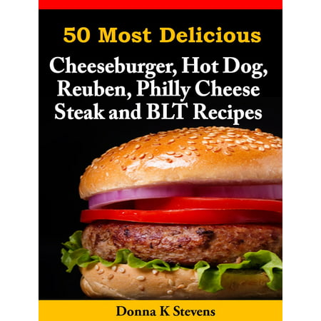 50 Most Delicious Cheeseburger, Hot Dog, Reuben, Philly Cheese Steak and BLT Recipes - (Best Philly Cheesesteak In Orlando)