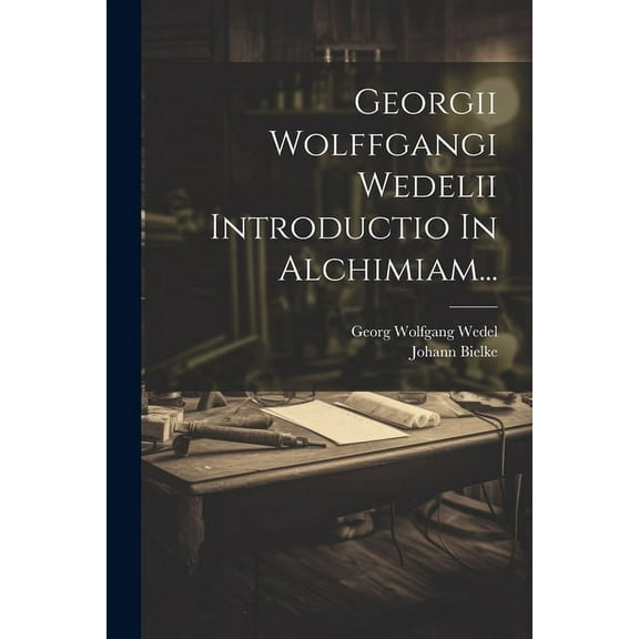 Georgii Wolffgangi Wedelii Introductio In Alchimiam... (Paperback)